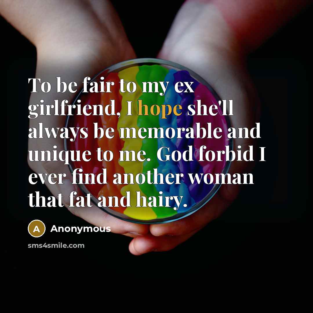 “To be fair to my ex girlfriend, I hope she'll…” quote by Anonymous