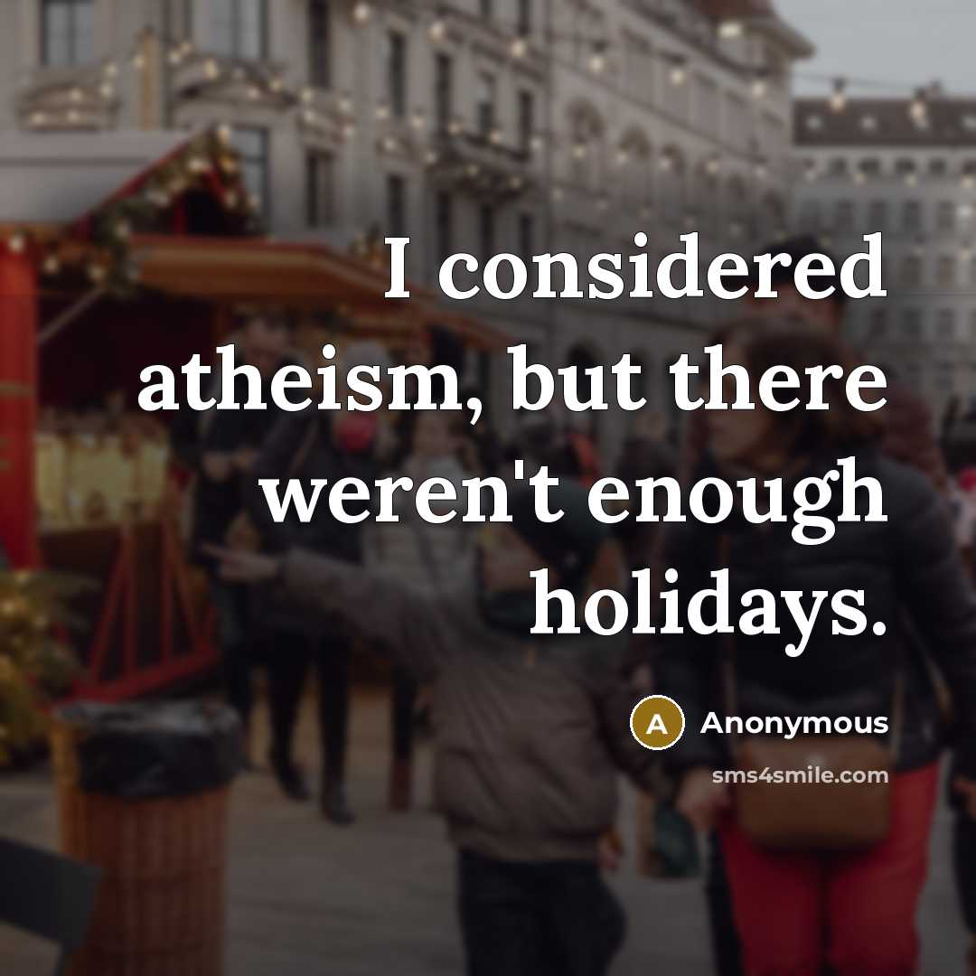 “I considered atheism, but there weren't enough holidays.” quote by Anonymous