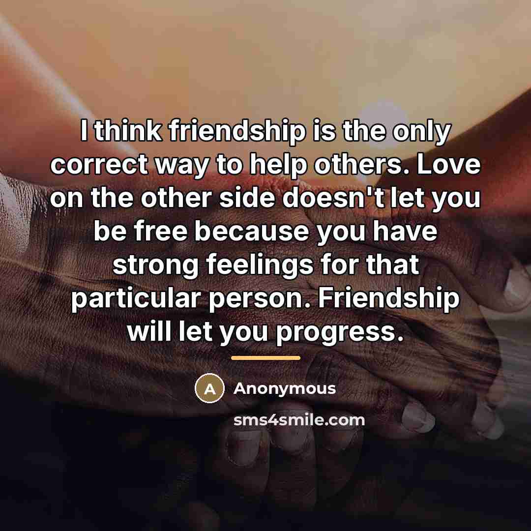 “I think friendship is the only correct way to help…” quote by Anonymous