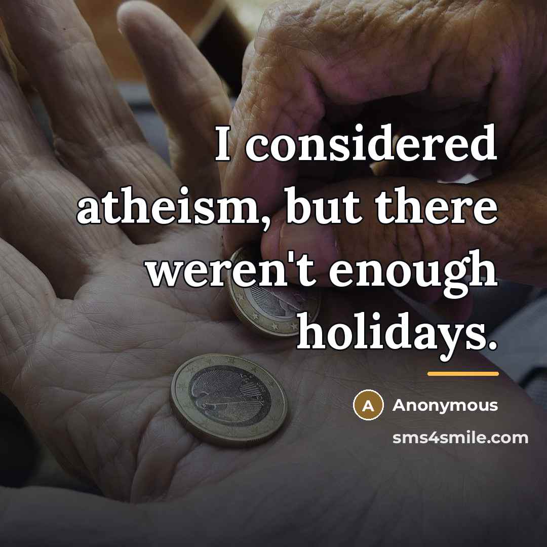 “I considered atheism, but there weren't enough holidays.…” quote by Anonymous