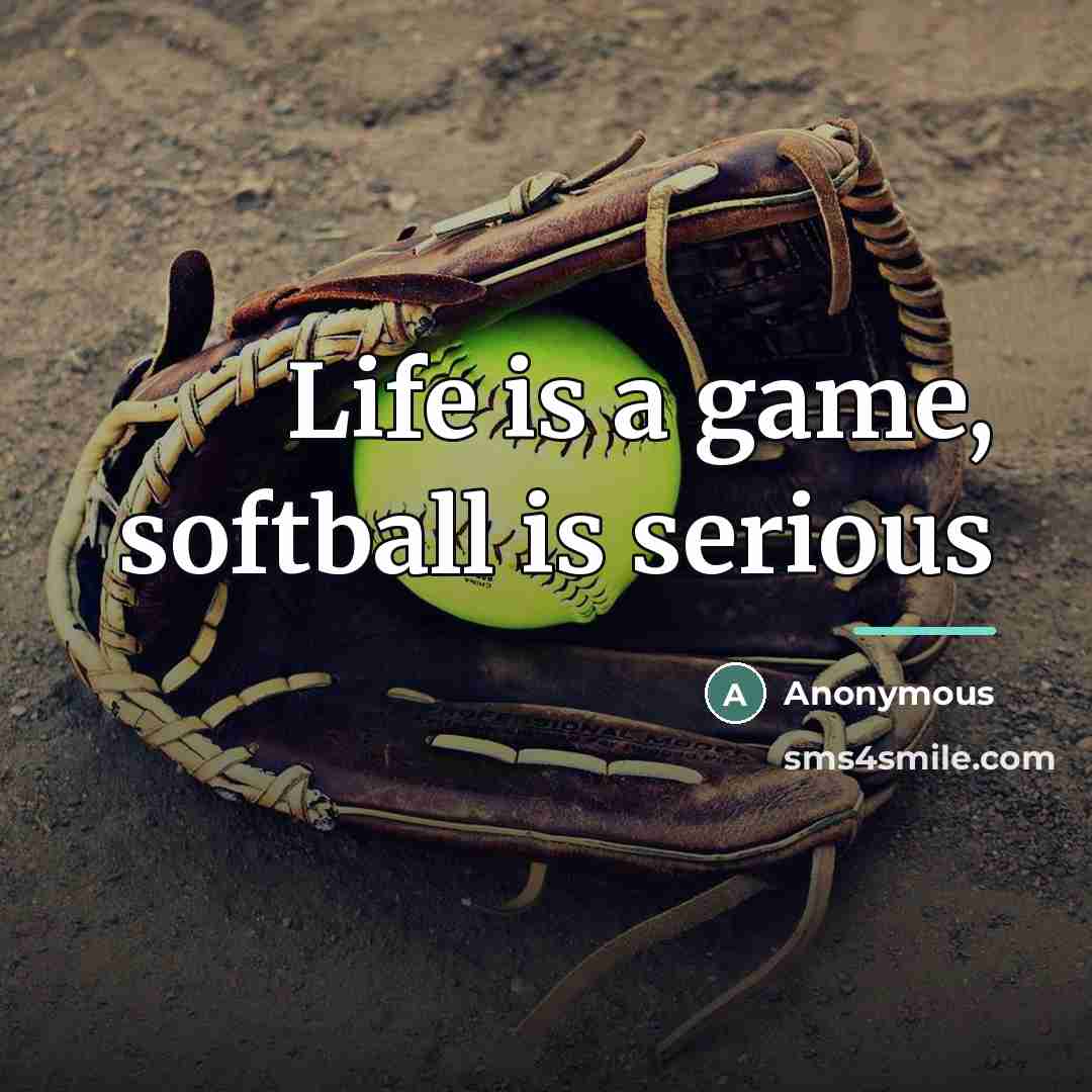 “Life is a game, softball is serious…” quote by Anonymous