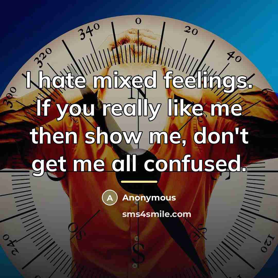 “I hate mixed feelings. If you really like me then…” quote by Anonymous