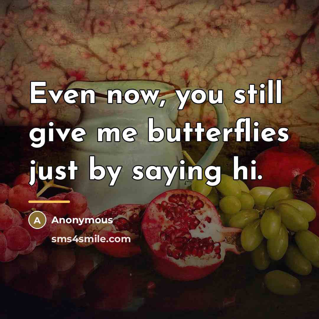 “Even now, you still give me butterflies just by saying…” quote by Anonymous