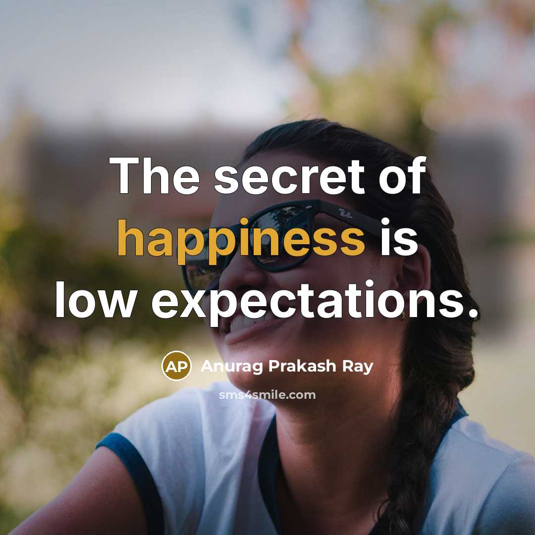 “The secret of happiness is low expectations.…” quote by Anurag Prakash Ray