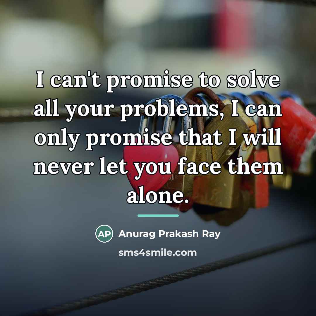 “I can't promise to solve all your problems, I can…” quote by Anurag Prakash Ray