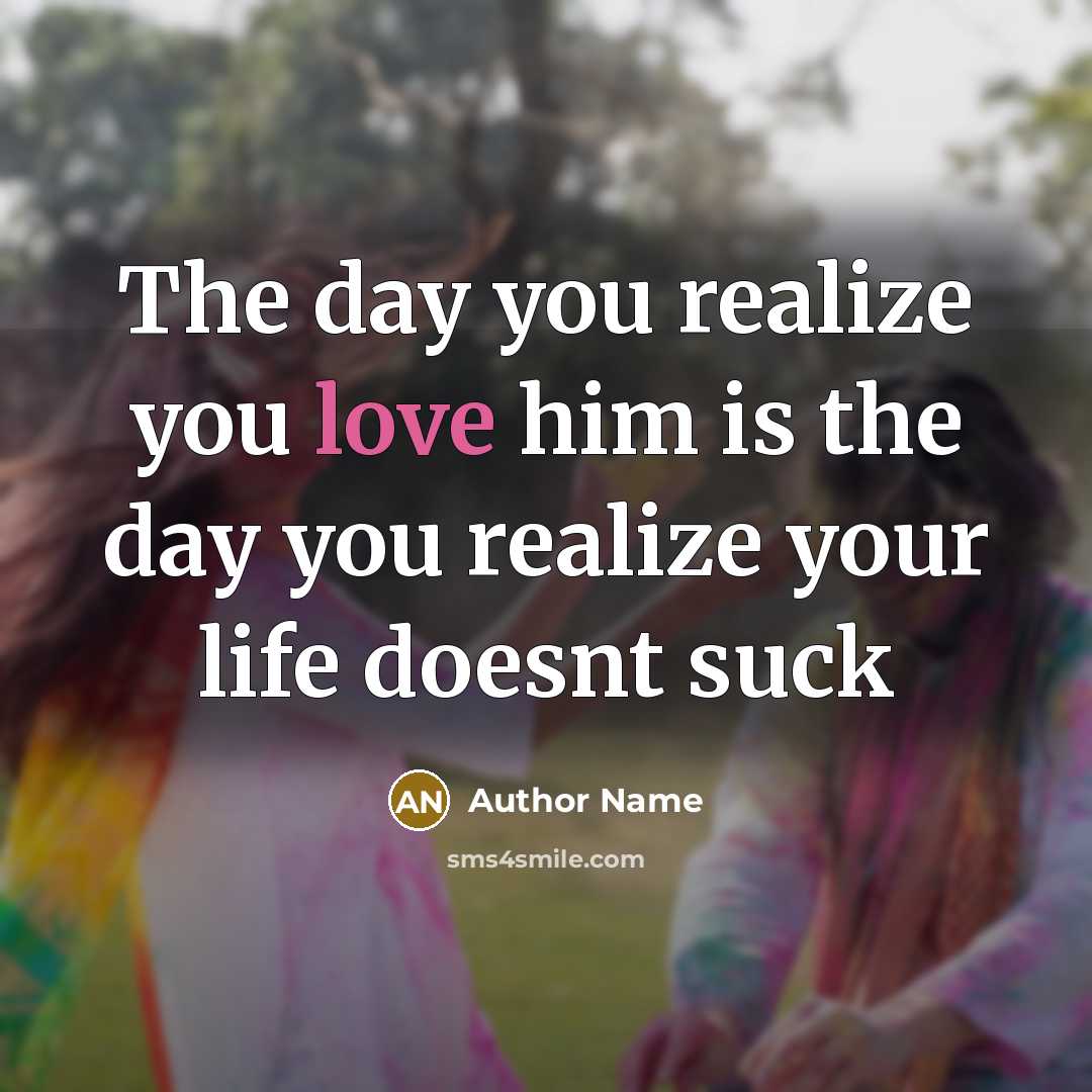 “The day you realize you love him is the day…” quote by Author Name