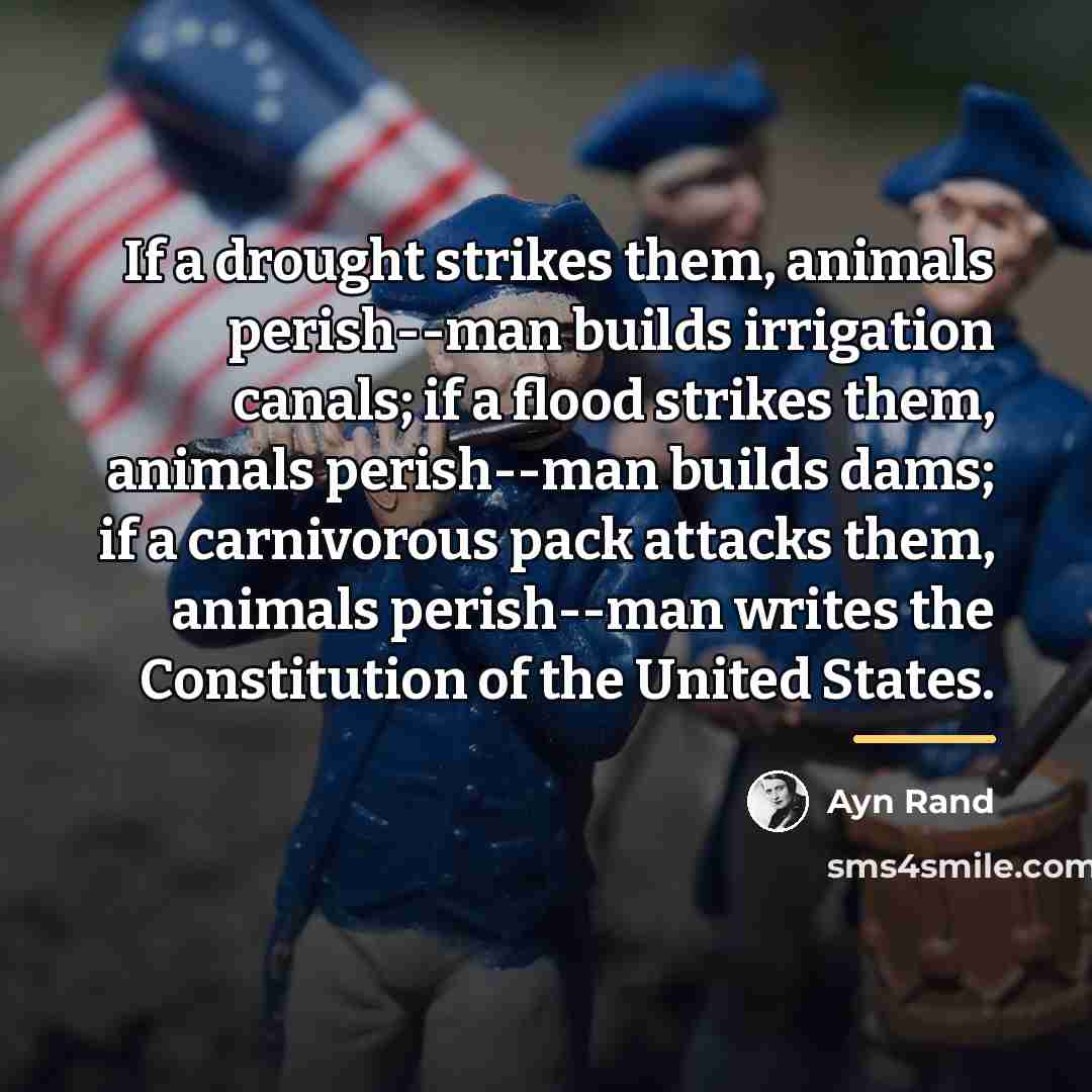 “If a drought strikes them, animals perish--man builds irrigation canals;…” quote by Ayn Rand