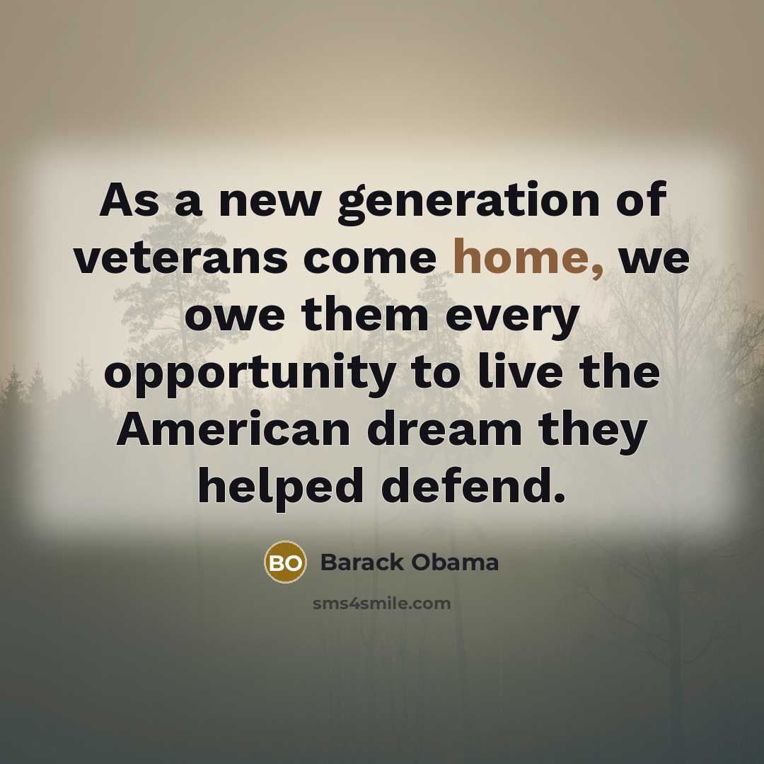 “As a new generation of veterans come home, we owe…” quote by Barack Obama