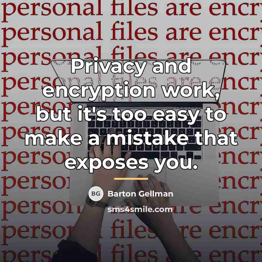 “Privacy and encryption work, but it's too easy to make…” quote by Barton Gellman