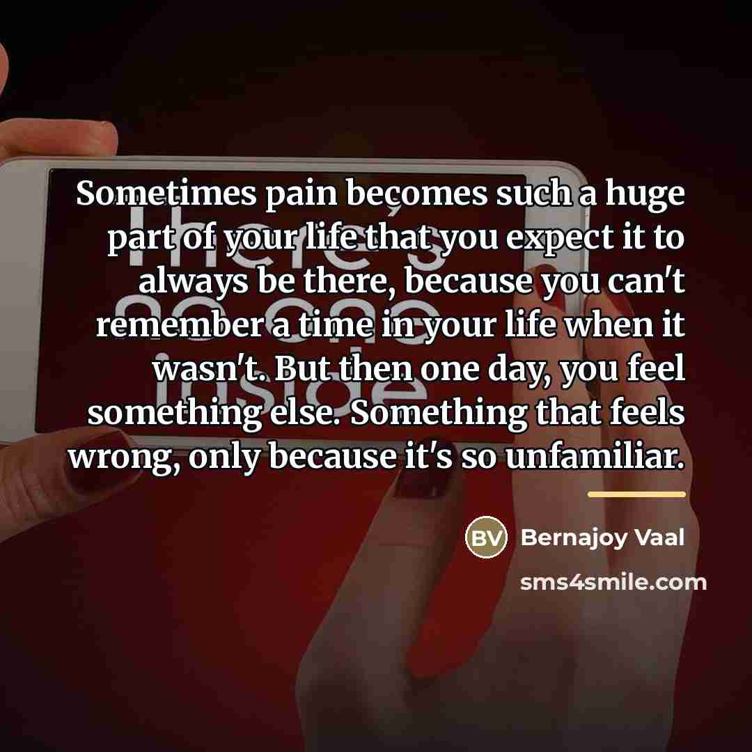 “Sometimes pain becomes such a huge part of your life…” quote by Bernajoy Vaal