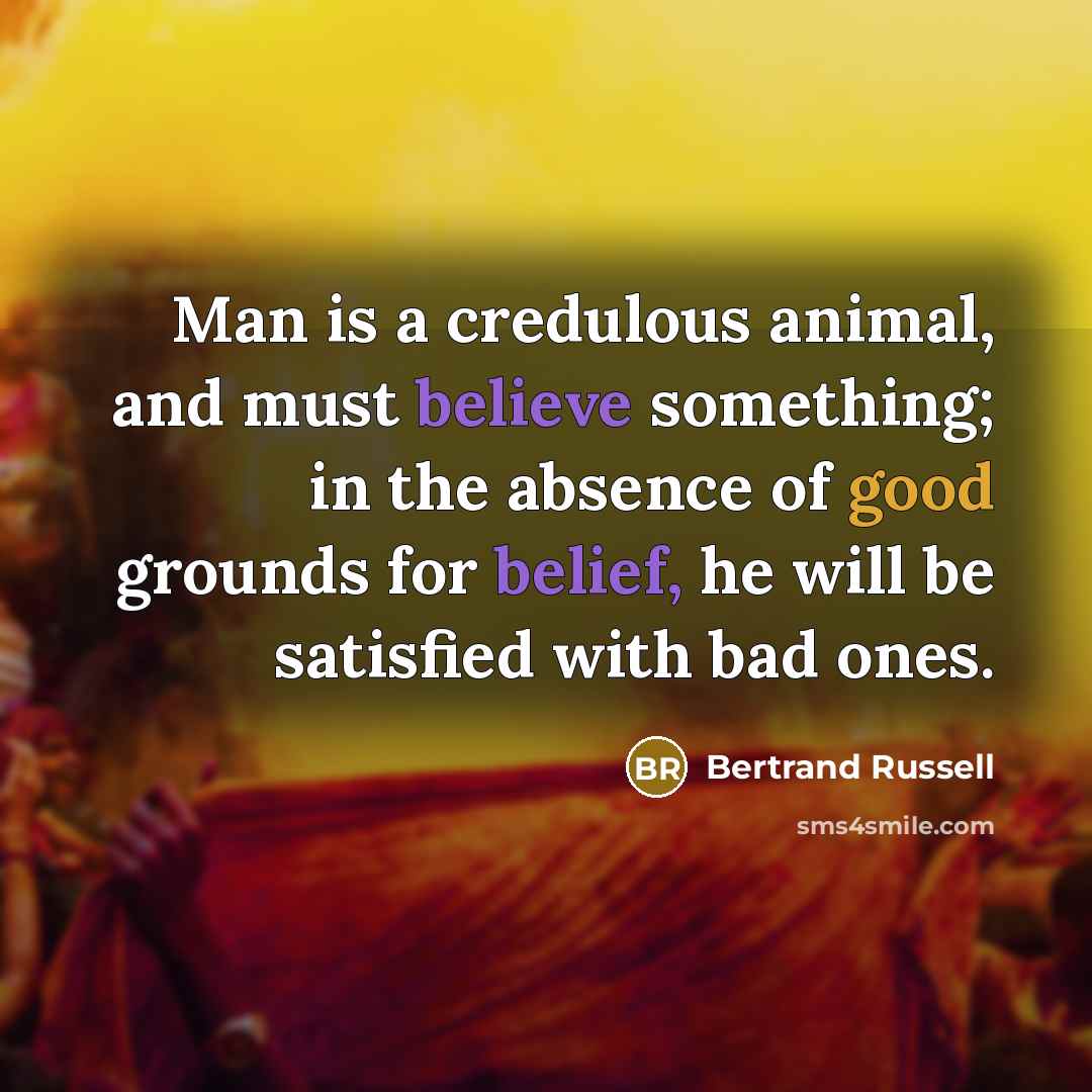 “Man is a credulous animal, and must believe something; in…” quote by Bertrand Russell