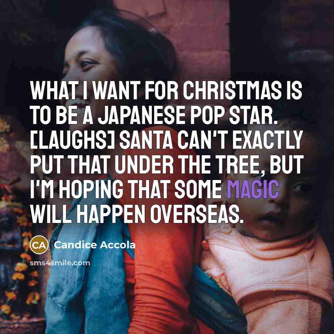 “What I want for Christmas is to be a Japanese…” quote by Candice Accola