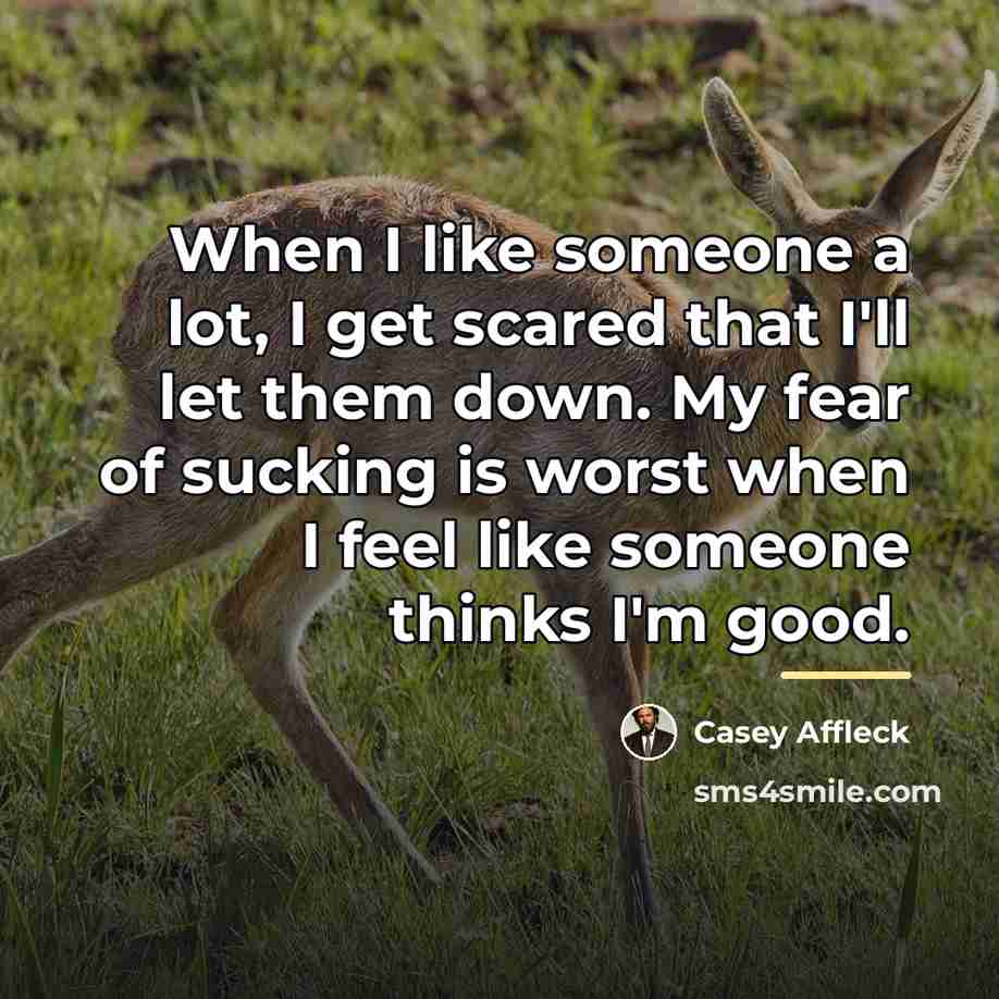 “When I like someone a lot, I get scared that…” quote by Casey Affleck