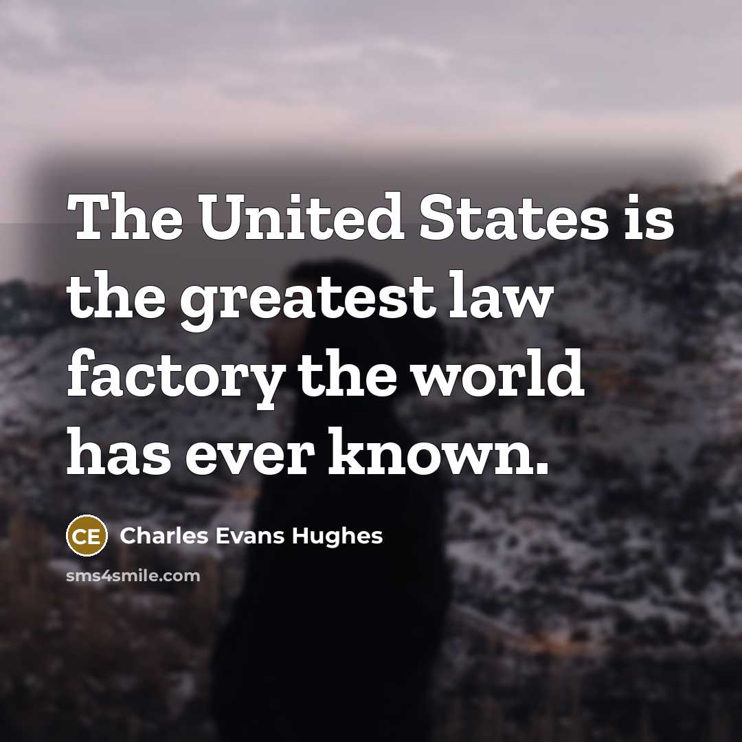 “The United States is the greatest law factory the world…” quote by Charles Evans Hughes