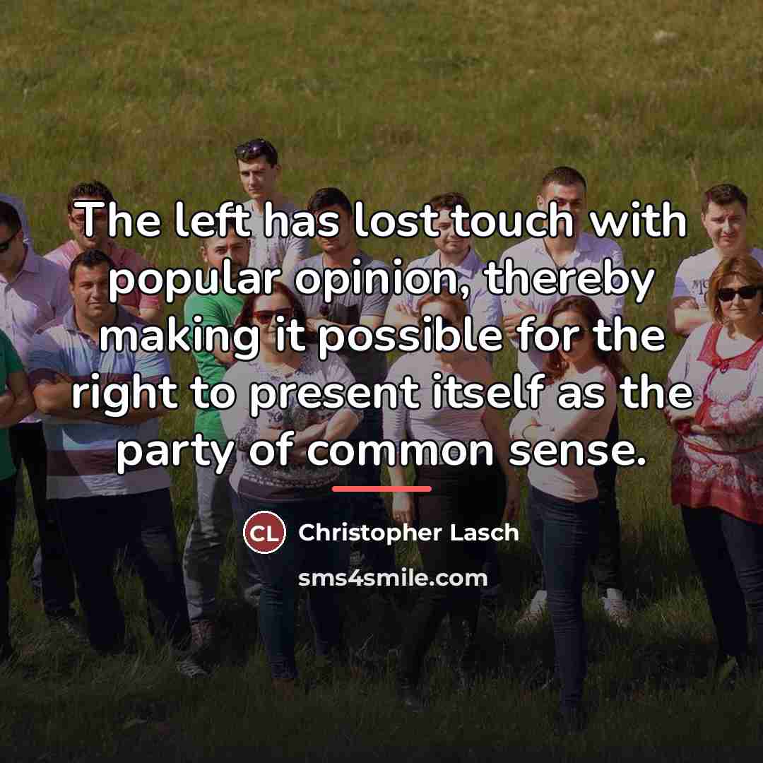“The left has lost touch with popular opinion, thereby making…” quote by Christopher Lasch