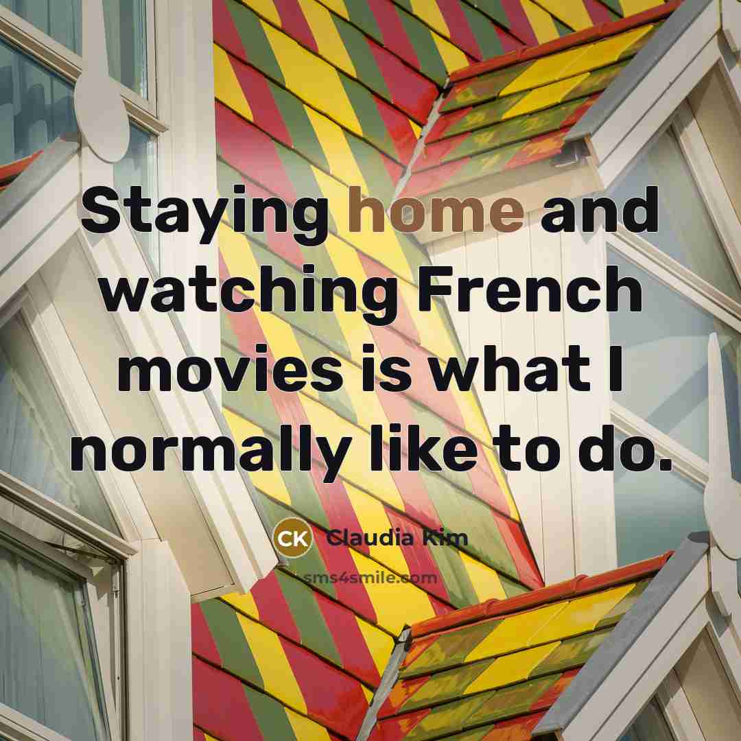 “Staying home and watching French movies is what I normally…” quote by Claudia Kim