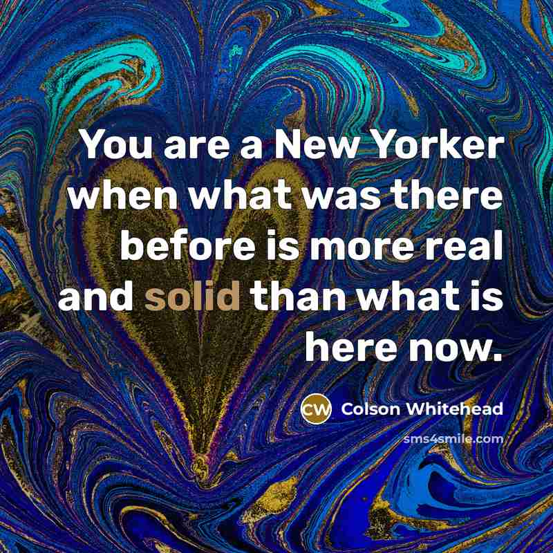 “You are a New Yorker when what was there before…” quote by Colson Whitehead
