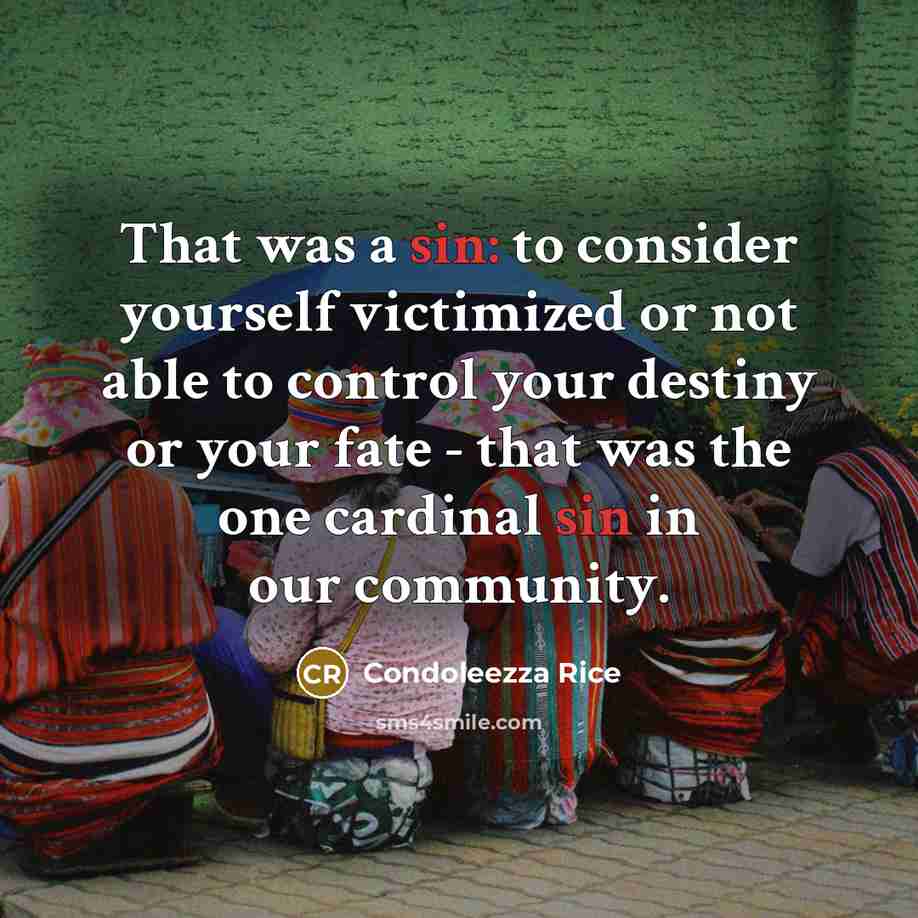 “That was a sin: to consider yourself victimized or not…” quote by Condoleezza Rice