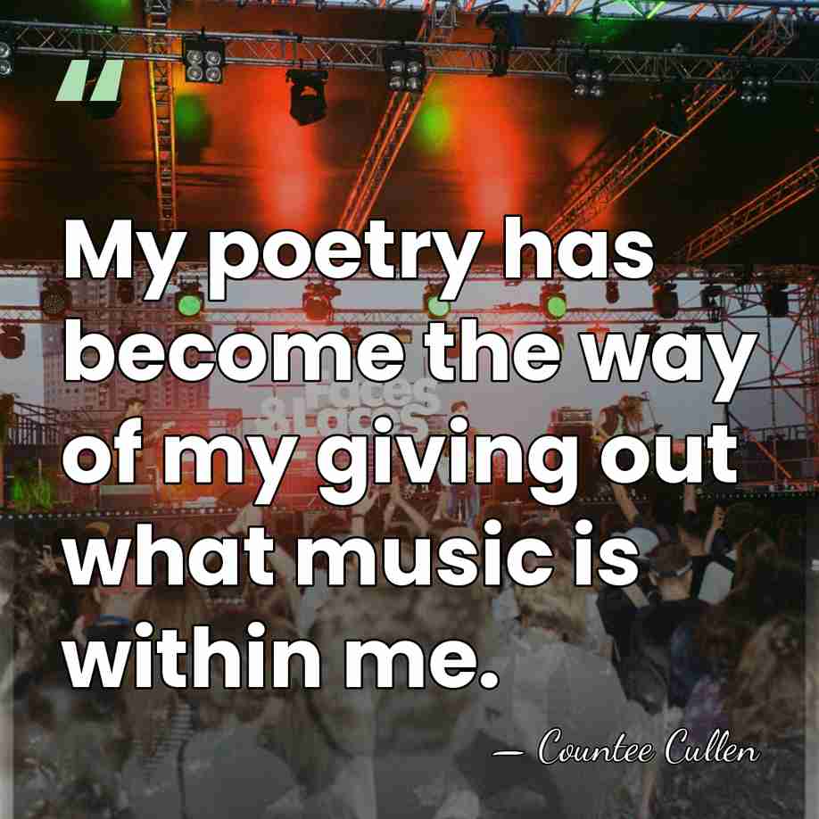 My poetry has become the way of my giving out what music&hellip; - Countee Cullen