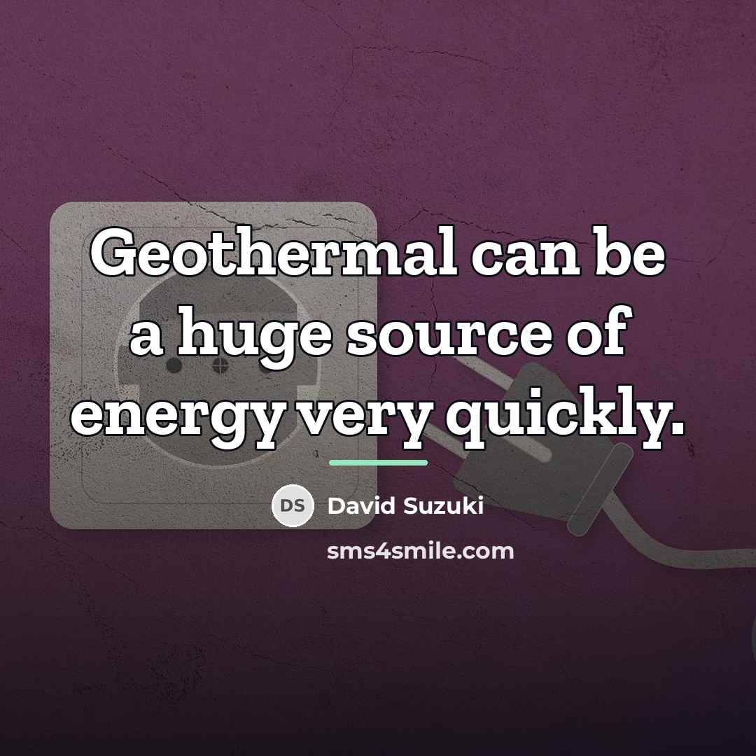 “Geothermal can be a huge source of energy very quickly.…” quote by David Suzuki