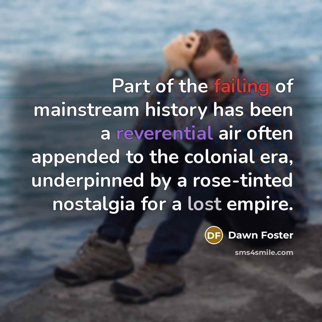 “Part of the failing of mainstream history has been a…” quote by Dawn Foster