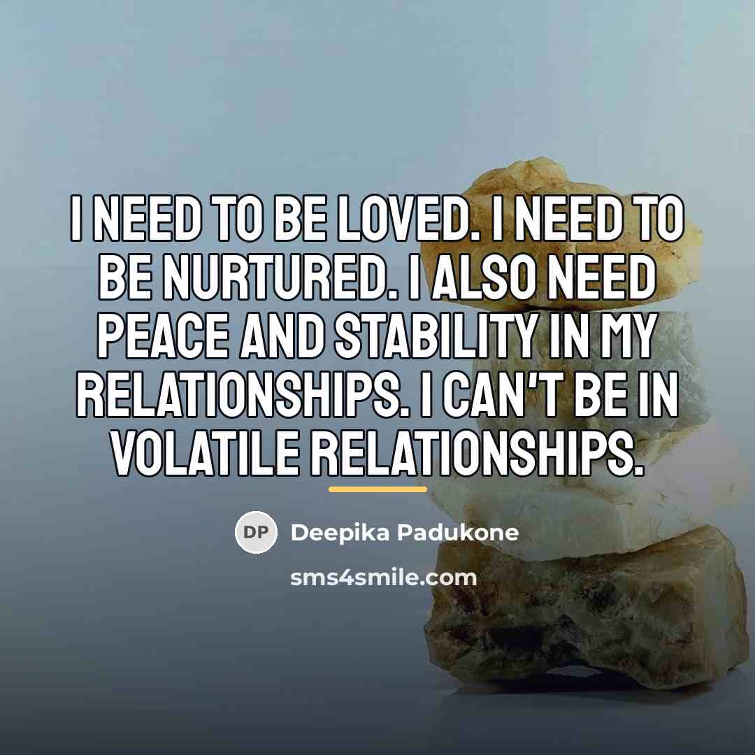 “I need to be loved. I need to be nurtured.…” quote by Deepika Padukone