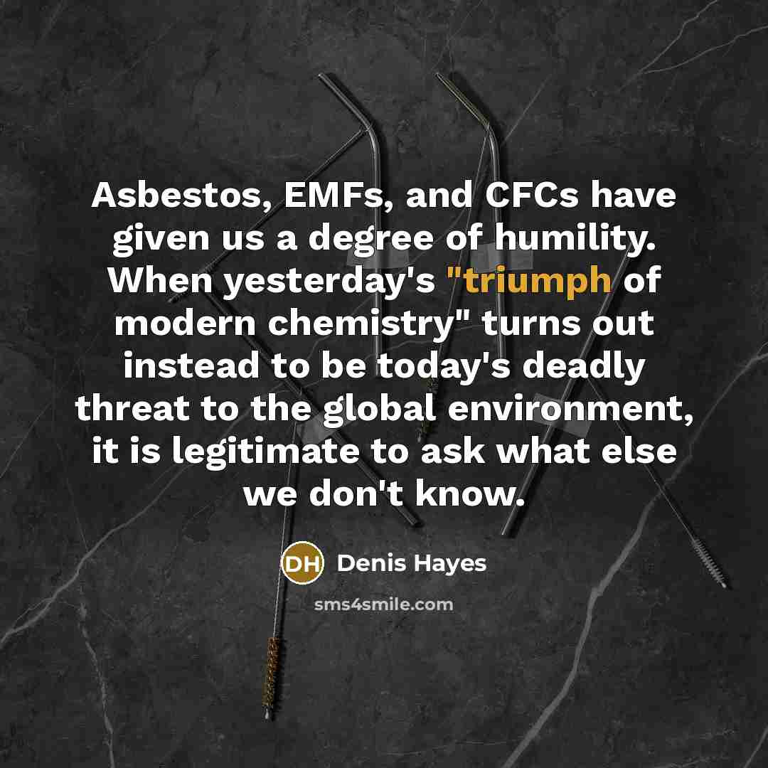 “Asbestos, EMFs, and CFCs have given us a degree of…” quote by Denis Hayes