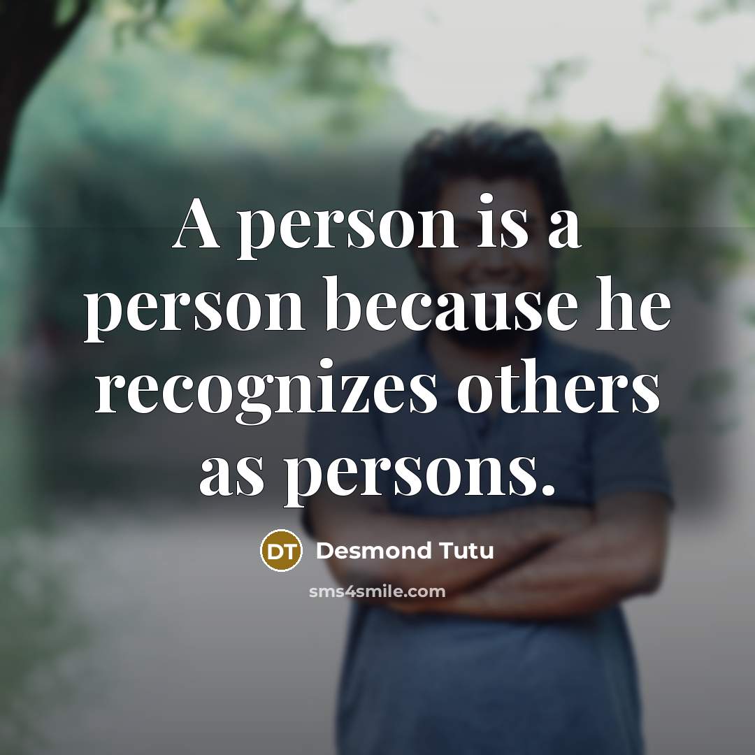 “A person is a person because he recognizes others as…” quote by Desmond Tutu