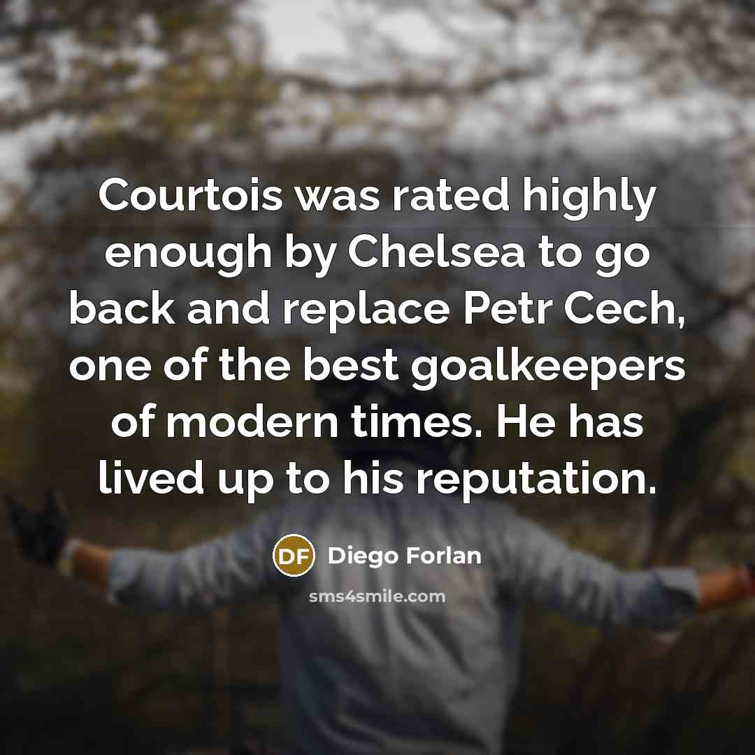 “Courtois was rated highly enough by Chelsea to go back…” quote by Diego Forlan