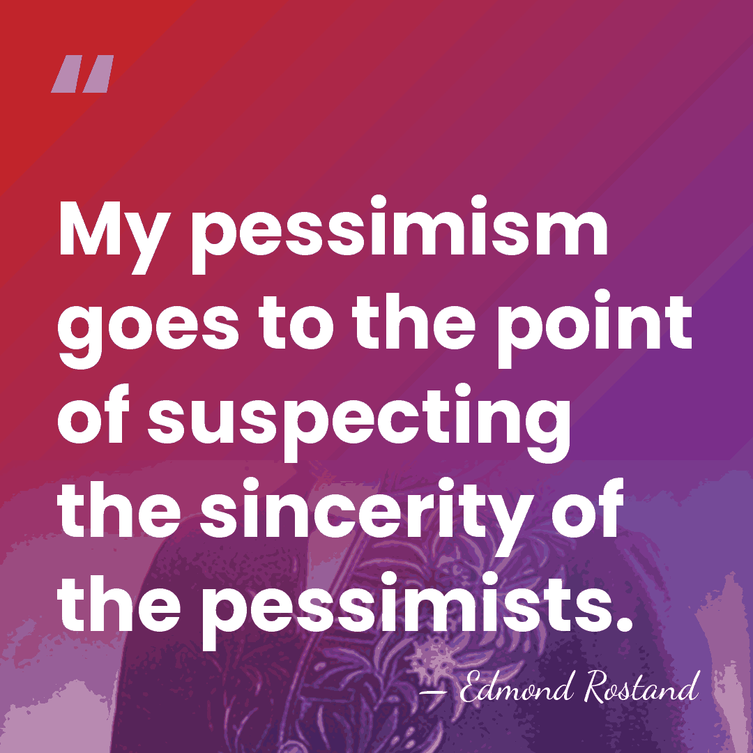 My pessimism goes to the point of suspecting the sincerity of the&hellip; - Edmond Rostand