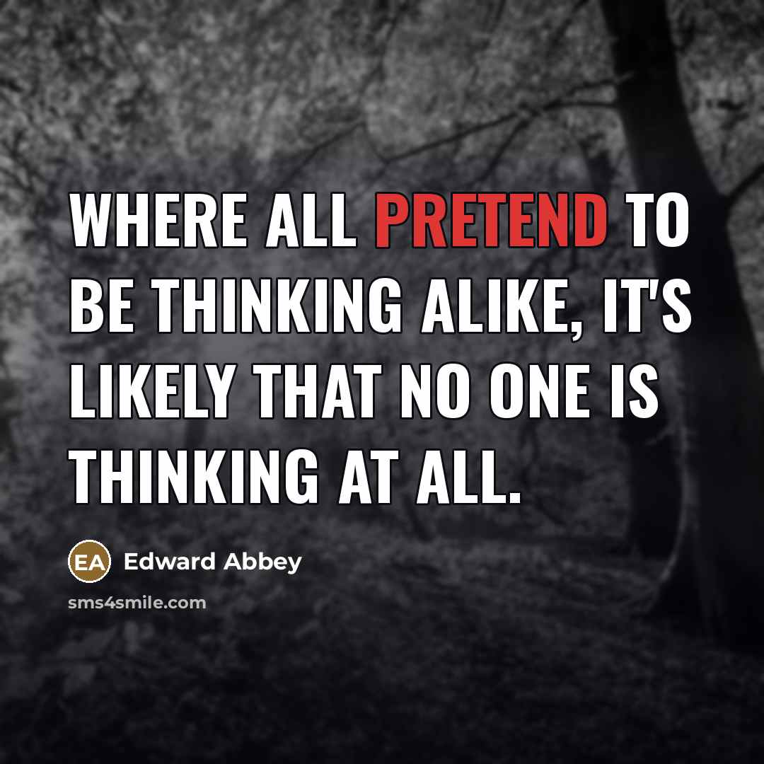 “Where all pretend to be thinking alike, it's likely that…” quote by Edward Abbey