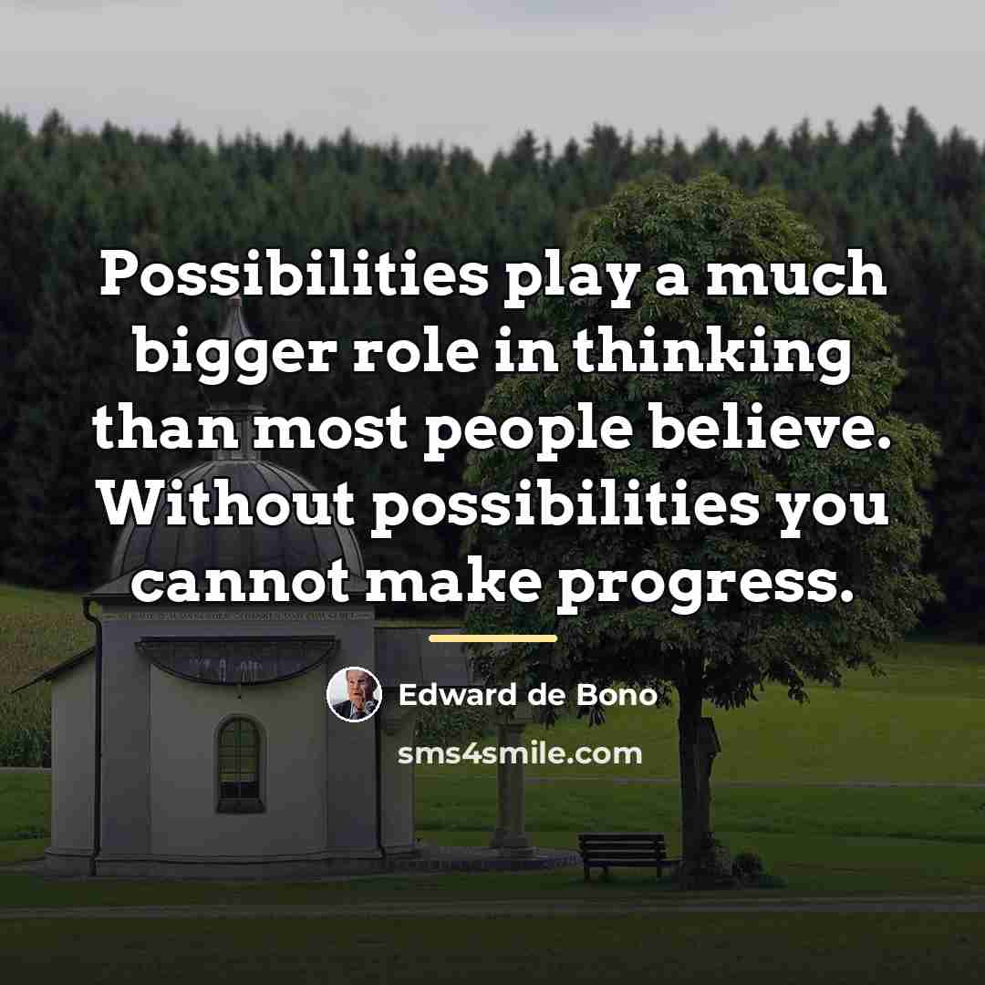 “Possibilities play a much bigger role in thinking than most…” quote by Edward de Bono