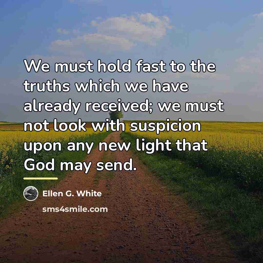 “We must hold fast to the truths which we have…” quote by Ellen G. White