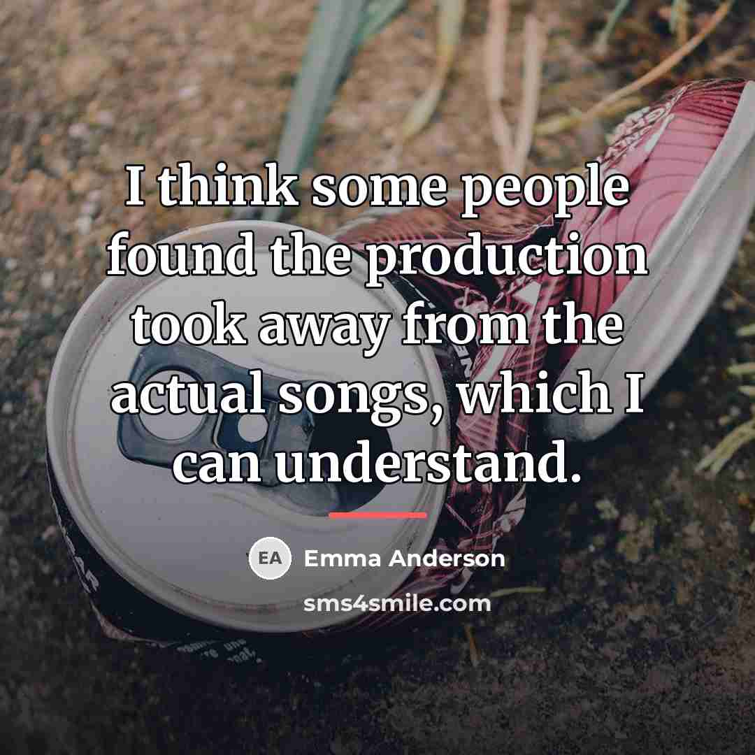 “I think some people found the production took away from…” quote by Emma Anderson