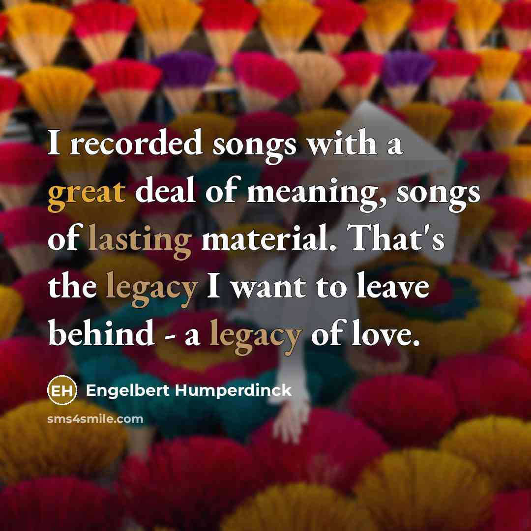 “I recorded songs with a great deal of meaning, songs…” quote by Engelbert Humperdinck