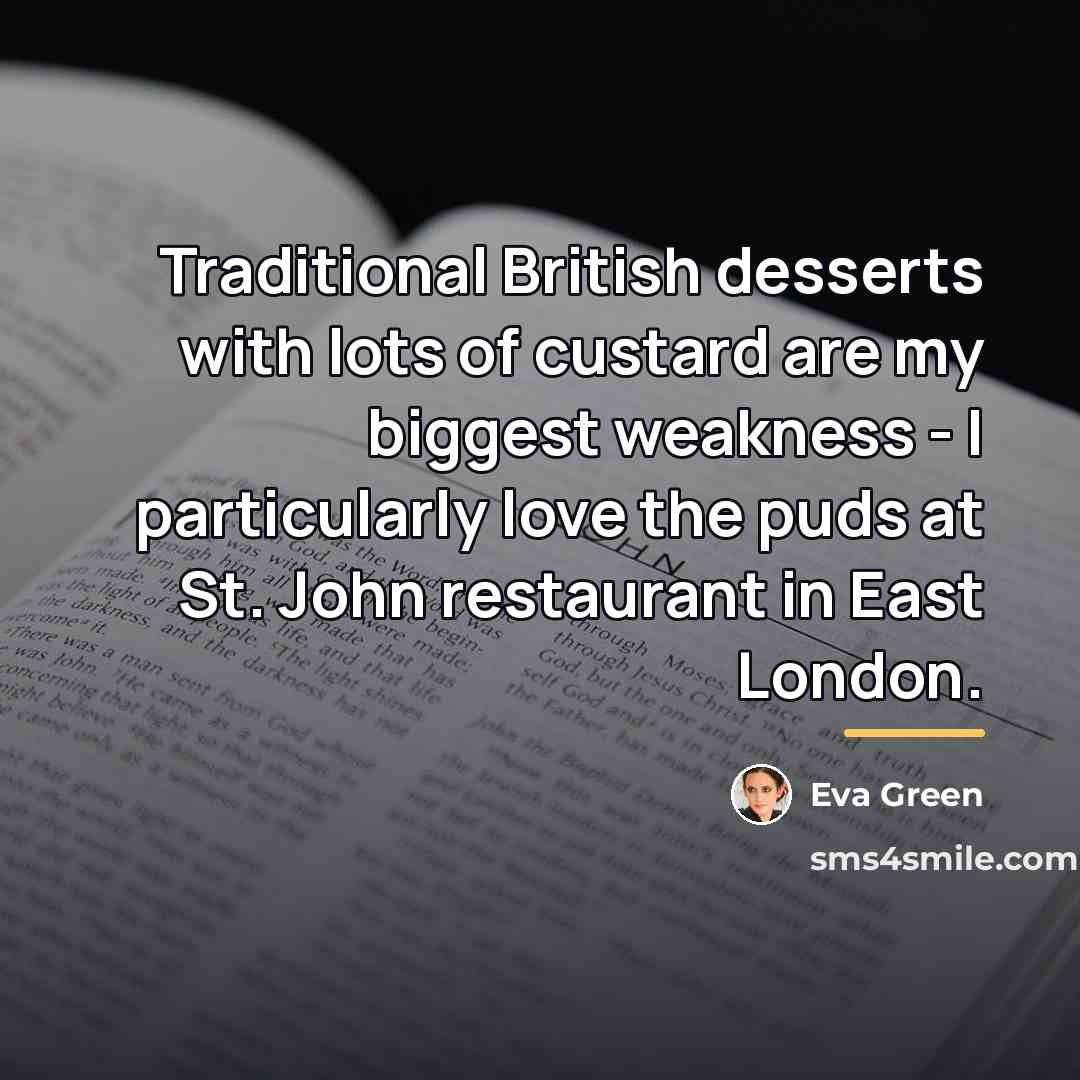 “Traditional British desserts with lots of custard are my biggest…” quote by Eva Green