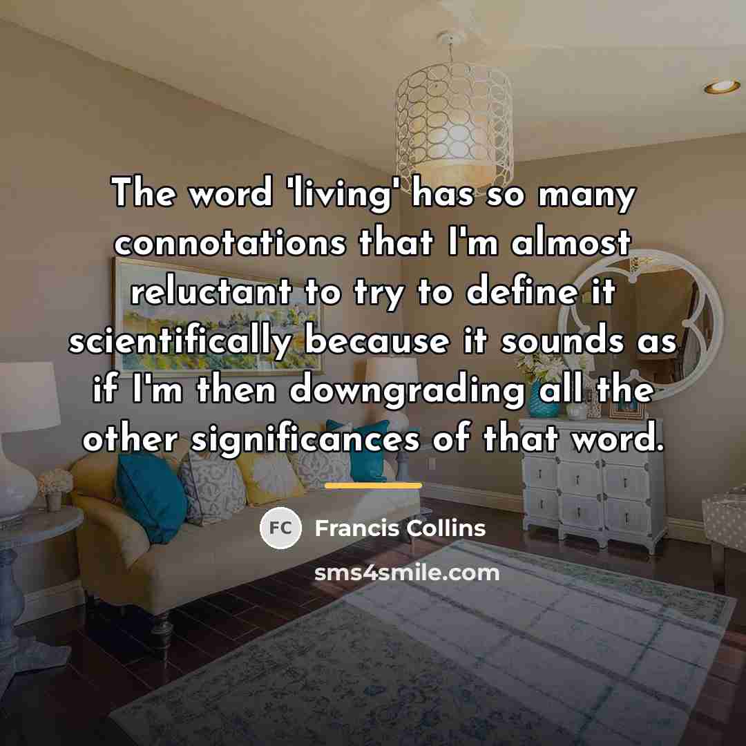 “The word 'living' has so many connotations that I'm almost…” quote by Francis Collins