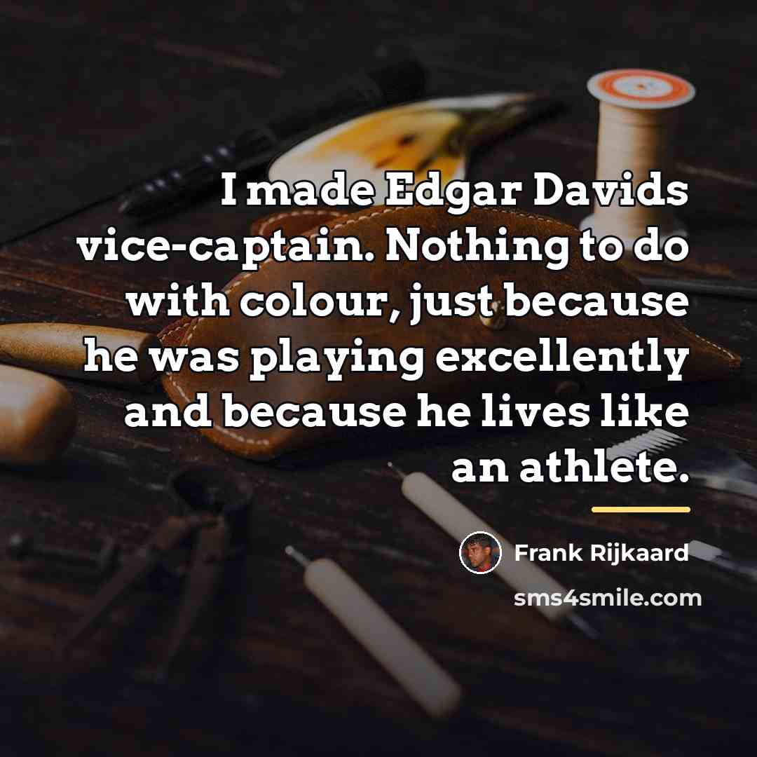 “I made Edgar Davids vice-captain. Nothing to do with colour,…” quote by Frank Rijkaard