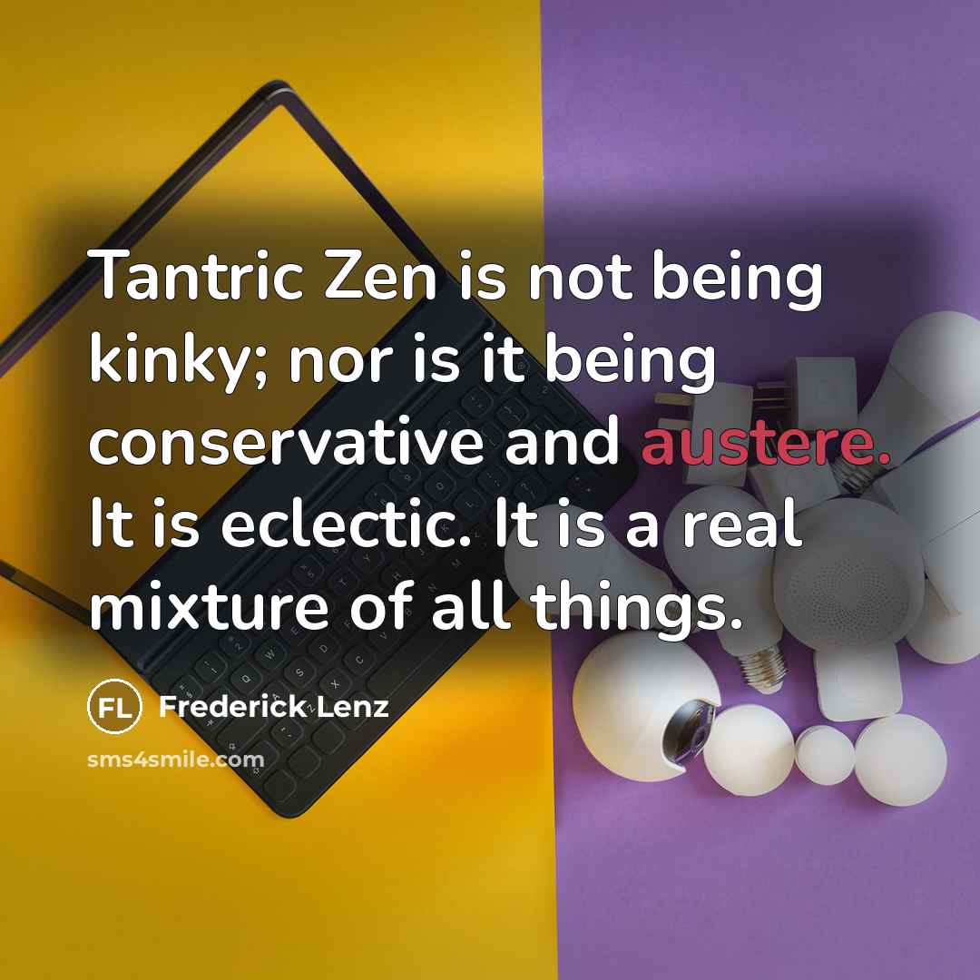 “Tantric Zen is not being kinky; nor is it being…” quote by Frederick Lenz