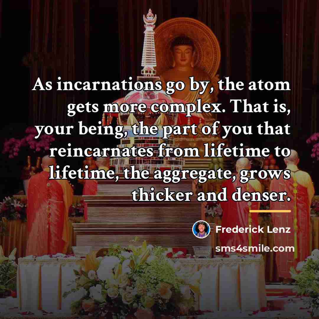 “As incarnations go by, the atom gets more complex. That…” quote by Frederick Lenz