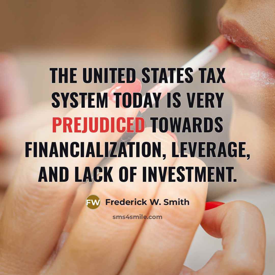 “The United States tax system today is very prejudiced towards…” quote by Frederick W. Smith