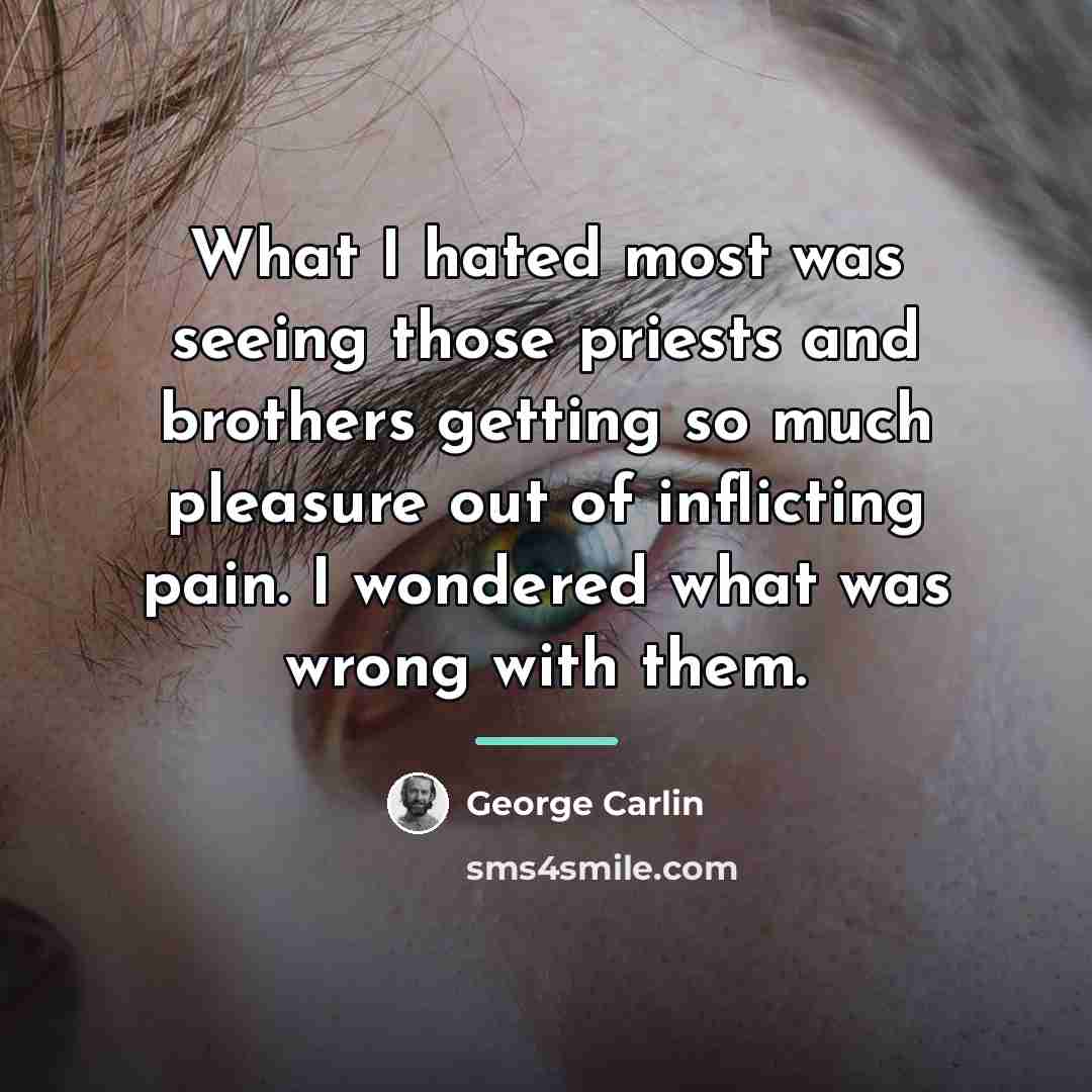 “What I hated most was seeing those priests and brothers…” quote by George Carlin