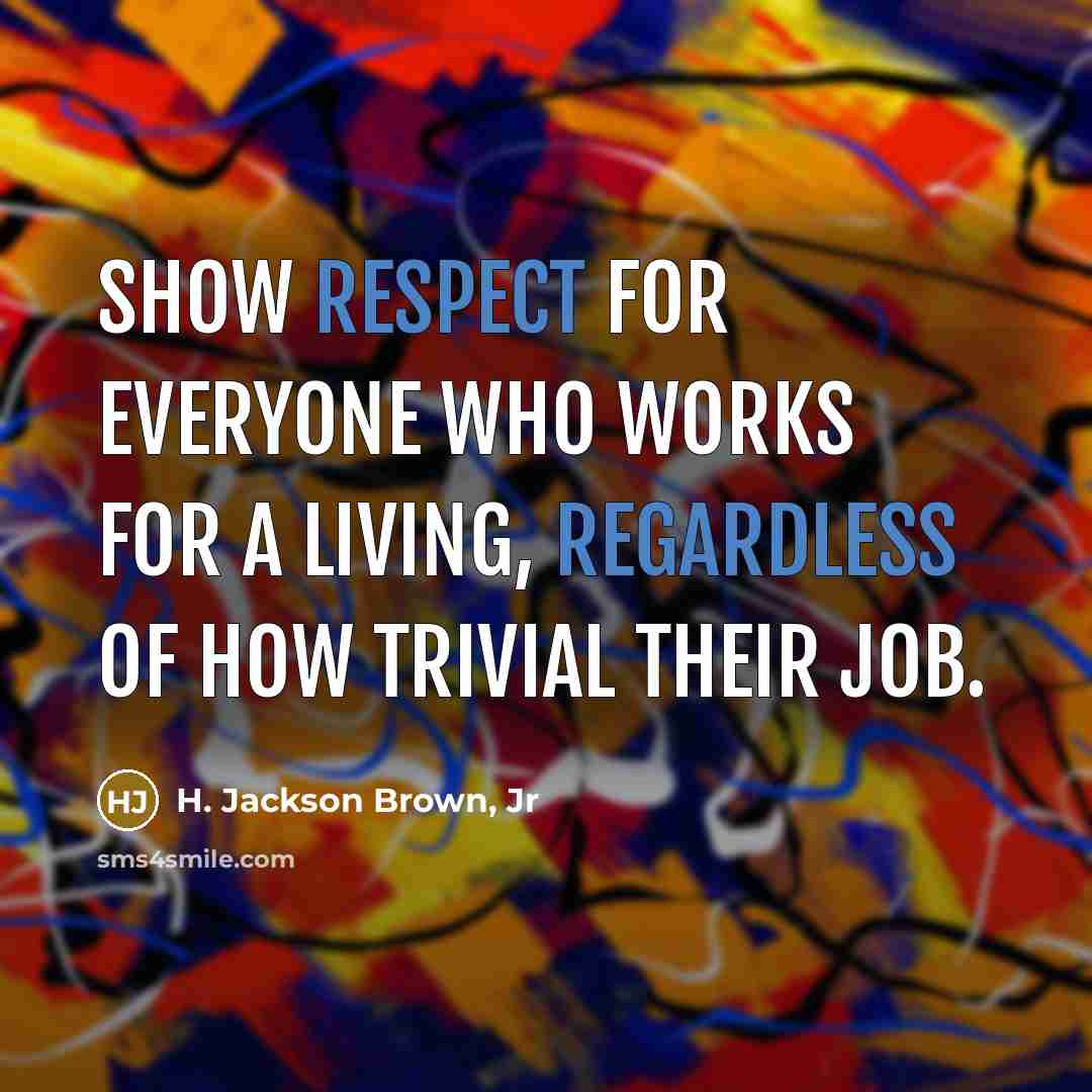 “Show respect for everyone who works for a living, regardless…” quote by H. Jackson Brown, Jr