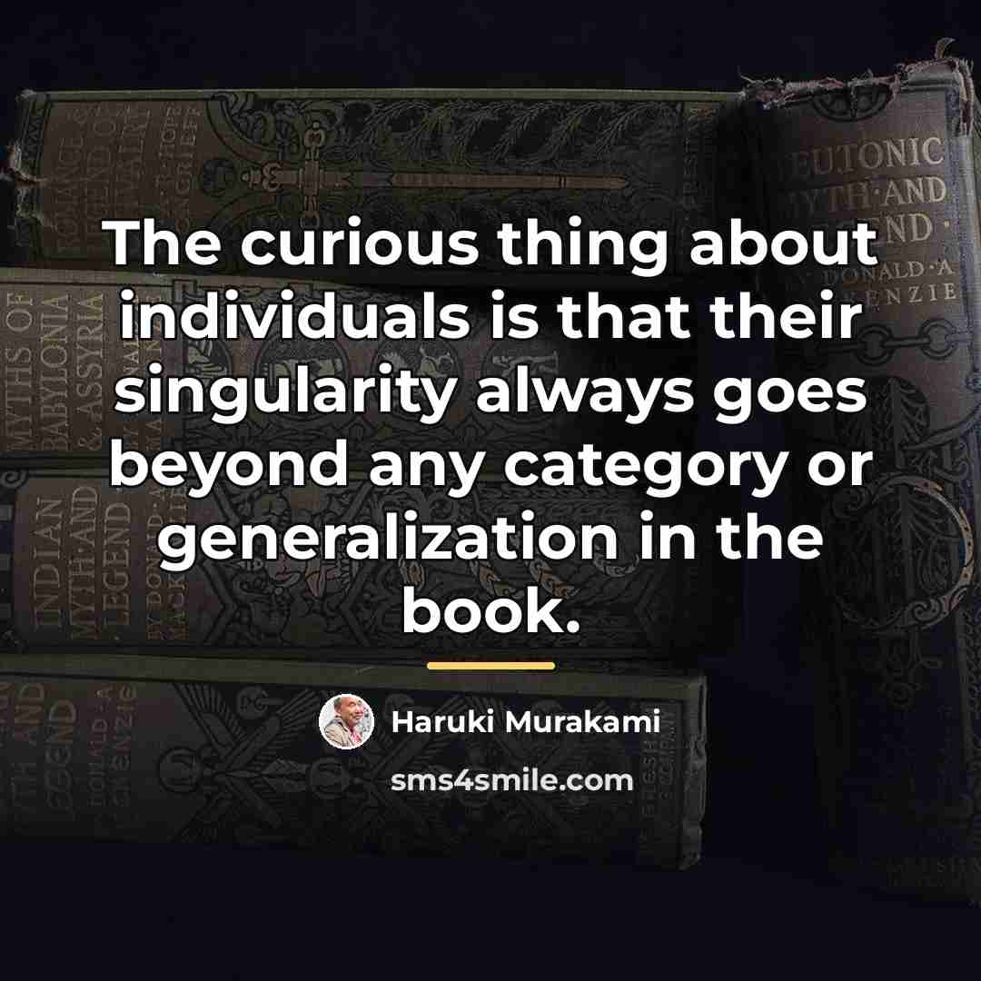 “The curious thing about individuals is that their singularity always…” quote by Haruki Murakami