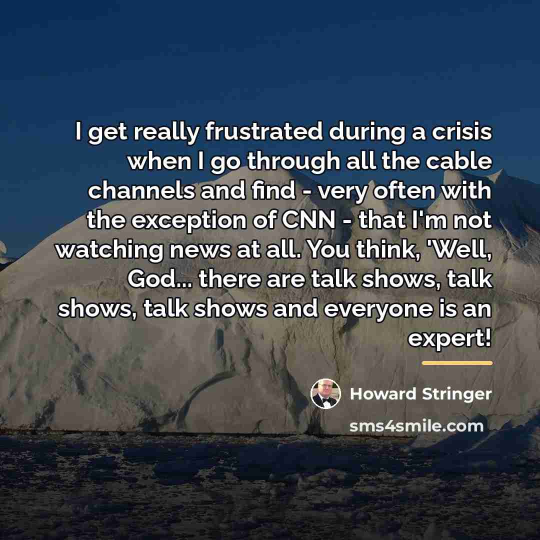“I get really frustrated during a crisis when I go…” quote by Howard Stringer