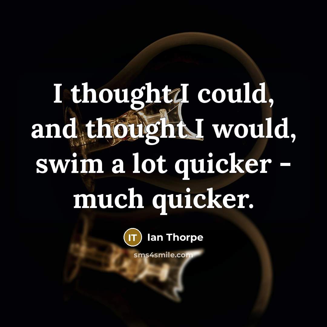 “I thought I could, and thought I would, swim a…” quote by Ian Thorpe