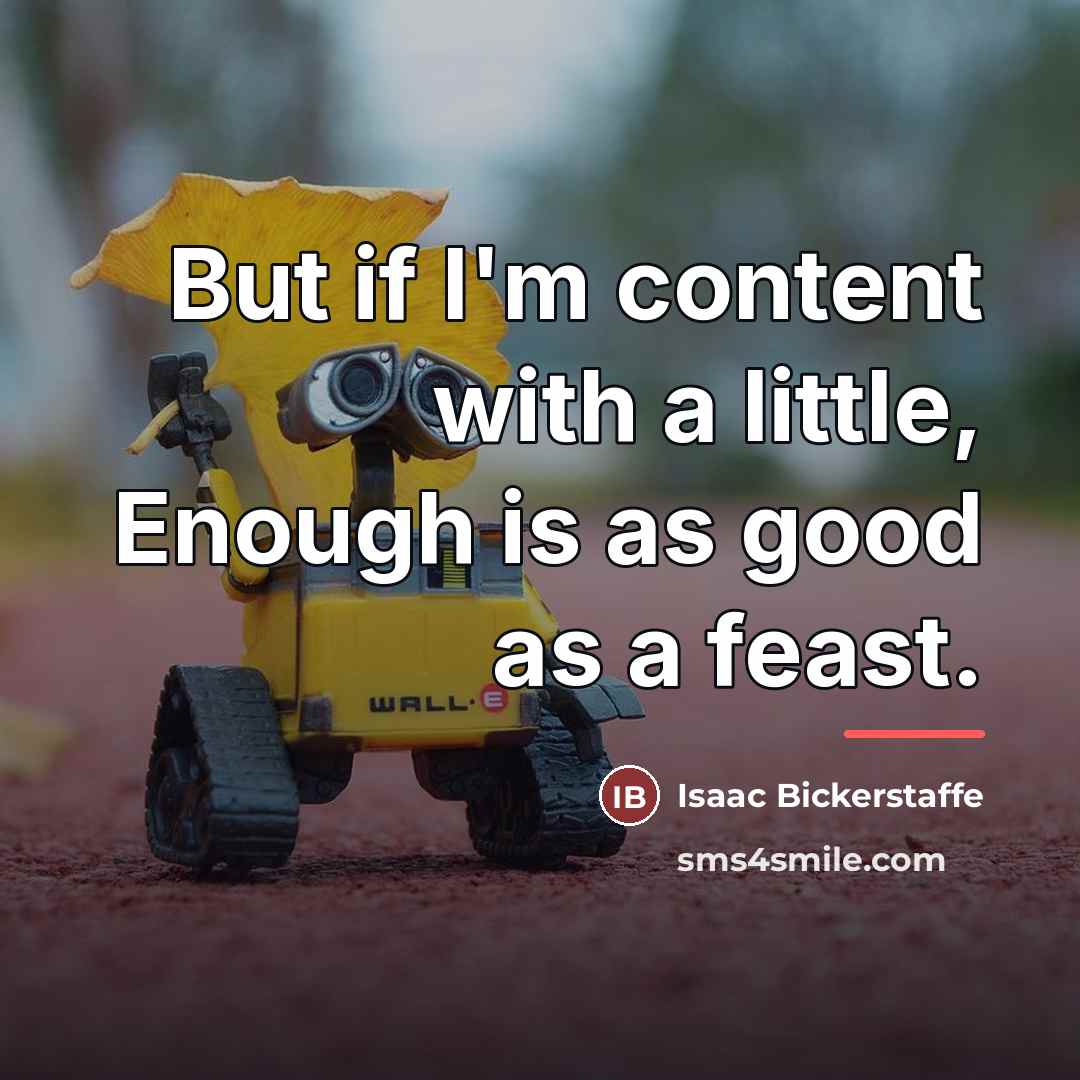 “But if I'm content with a little, Enough is as…” quote by Isaac Bickerstaffe