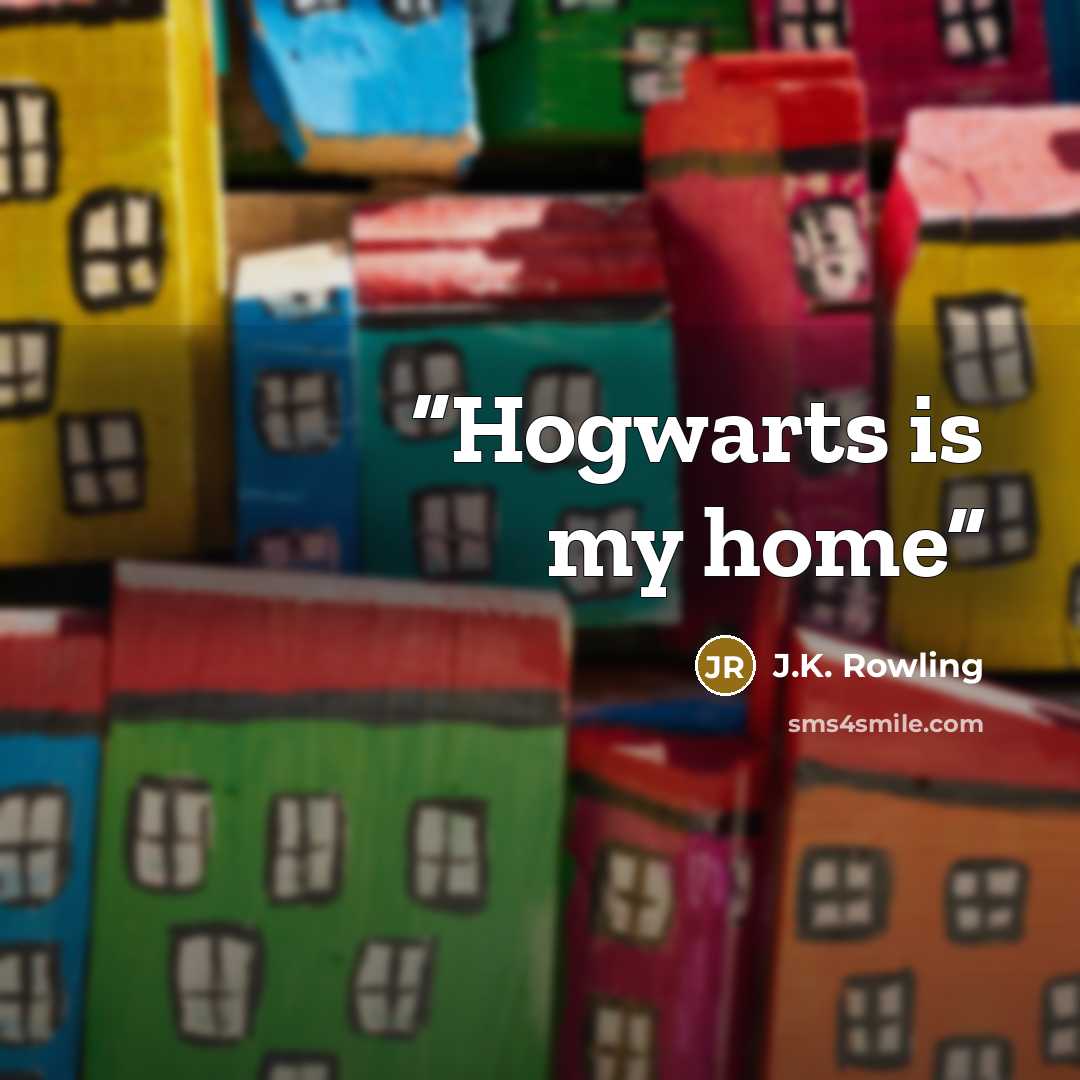 “Hogwarts is my home” quote by J.K. Rowling