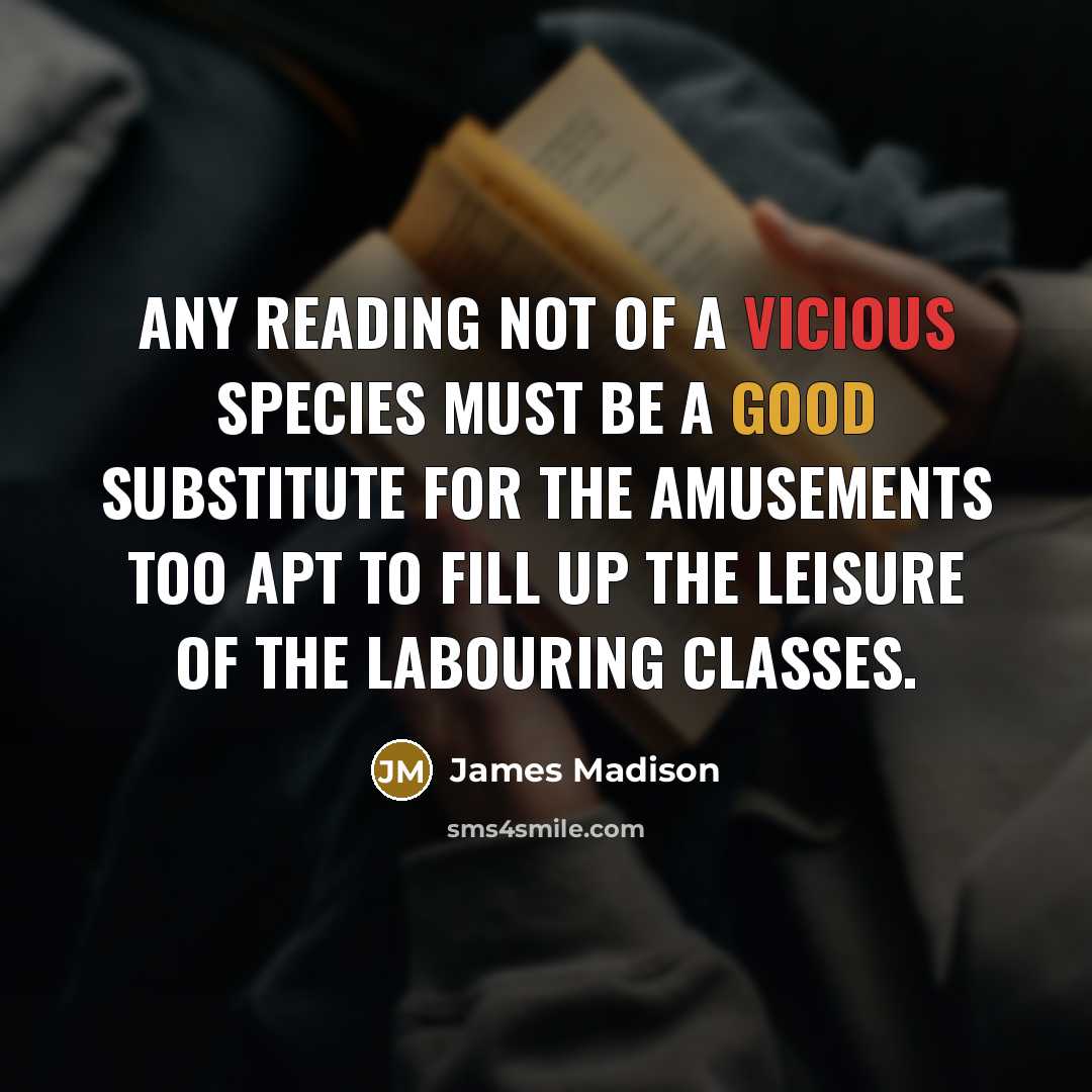 “Any reading not of a vicious species must be a…” quote by James Madison