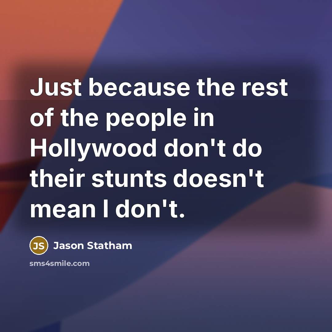 “Just because the rest of the people in Hollywood don't…” quote by Jason Statham